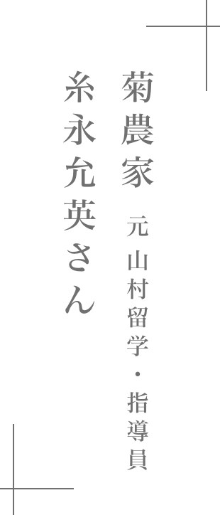 菊農家（元 山村留学・指導員）|糸永 允英さん